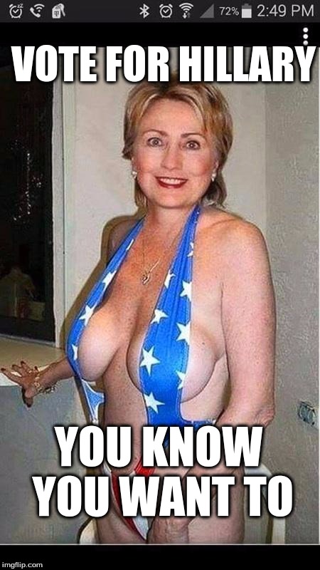 It's time to vote | VOTE FOR HILLARY; YOU KNOW YOU WANT TO | image tagged in hillary clinton | made w/ Imgflip meme maker