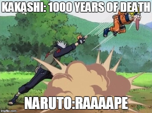 poke naruto | KAKASHI: 1000 YEARS OF DEATH; NARUTO:RAAAAPE | image tagged in poke naruto | made w/ Imgflip meme maker