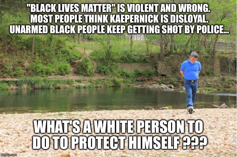 LOTS OF ROOM TO EXPOUND | "BLACK LIVES MATTER" IS VIOLENT AND WRONG. MOST PEOPLE THINK KAEPERNICK IS DISLOYAL. UNARMED BLACK PEOPLE KEEP GETTING SHOT BY POLICE... WHA | image tagged in lots of room to expound | made w/ Imgflip meme maker