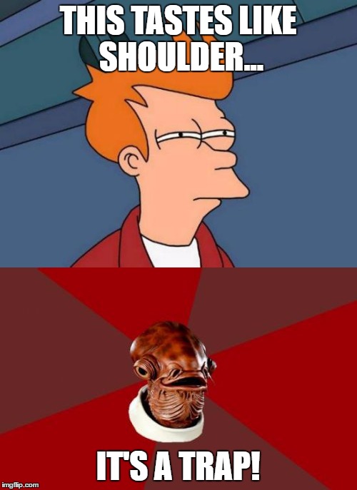 close... | THIS TASTES LIKE SHOULDER... IT'S A TRAP! | image tagged in admiral ackbar,futurama fry,neck | made w/ Imgflip meme maker