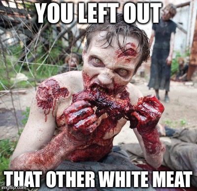 YOU LEFT OUT THAT OTHER WHITE MEAT | made w/ Imgflip meme maker
