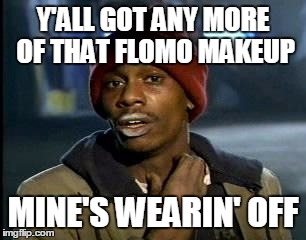 Y'all Got Any More Of That Meme | Y'ALL GOT ANY MORE OF THAT FLOMO MAKEUP MINE'S WEARIN' OFF | image tagged in memes,yall got any more of | made w/ Imgflip meme maker
