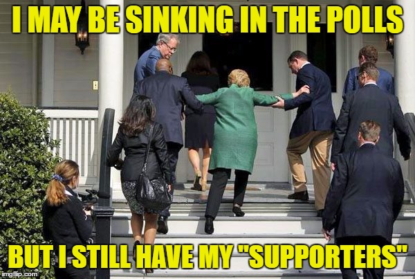 hillary stairs | I MAY BE SINKING IN THE POLLS; BUT I STILL HAVE MY "SUPPORTERS" | image tagged in hillary stairs | made w/ Imgflip meme maker