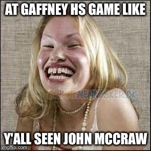 redneck woman | AT GAFFNEY HS GAME LIKE; Y'ALL SEEN JOHN MCCRAW | image tagged in redneck woman | made w/ Imgflip meme maker