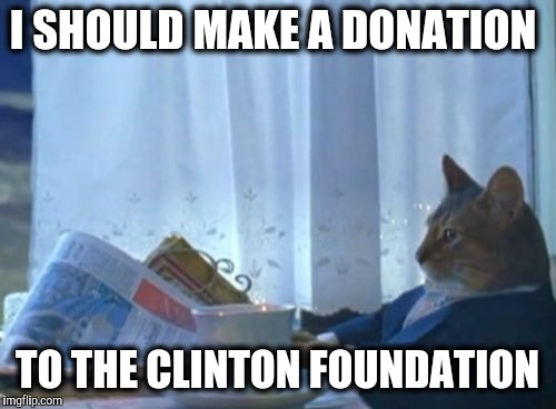 Less than 6 percent went towards charitable grants.  | I SHOULD MAKE A DONATION; TO THE CLINTON FOUNDATION | image tagged in memes,i should buy a boat cat,hillary clinton,charity,fraud | made w/ Imgflip meme maker