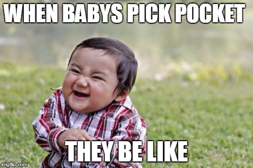Evil Toddler | WHEN BABYS PICK POCKET; THEY BE LIKE | image tagged in memes,evil toddler | made w/ Imgflip meme maker