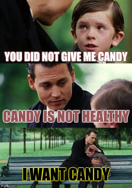 Finding Neverland Meme | YOU DID NOT GIVE ME CANDY; CANDY IS NOT HEALTHY; I WANT CANDY | image tagged in memes,finding neverland | made w/ Imgflip meme maker