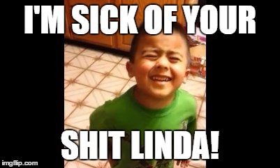 I'M SICK OF YOUR; SHIT LINDA! | image tagged in vertex,kids | made w/ Imgflip meme maker