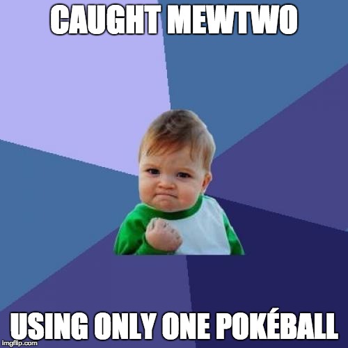 Success Kid | CAUGHT MEWTWO; USING ONLY ONE POKÉBALL | image tagged in memes,success kid | made w/ Imgflip meme maker