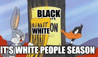 BLACK WHITE IT'S WHITE PEOPLE SEASON | made w/ Imgflip meme maker