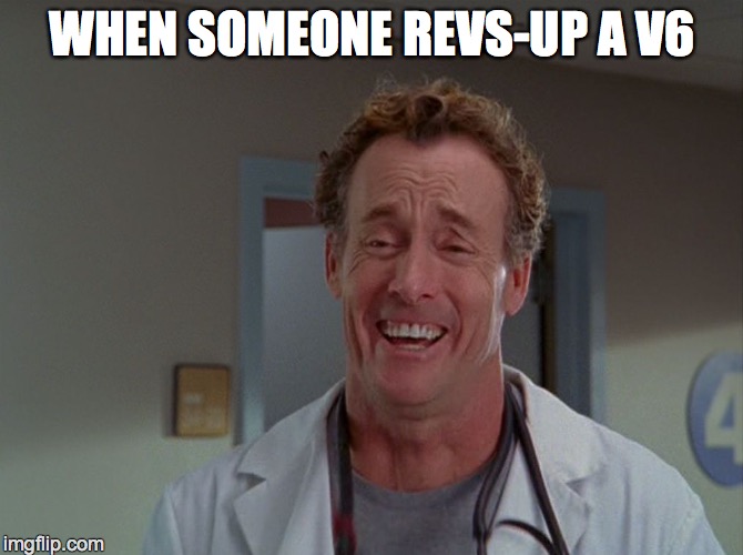 Laughing Cox | WHEN SOMEONE REVS-UP A V6 | image tagged in laughing cox | made w/ Imgflip meme maker