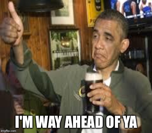 I'M WAY AHEAD OF YA | made w/ Imgflip meme maker