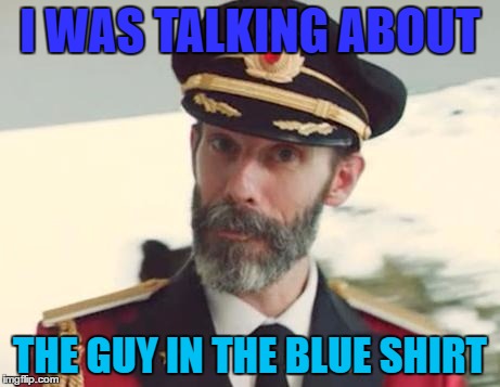 I WAS TALKING ABOUT THE GUY IN THE BLUE SHIRT | made w/ Imgflip meme maker