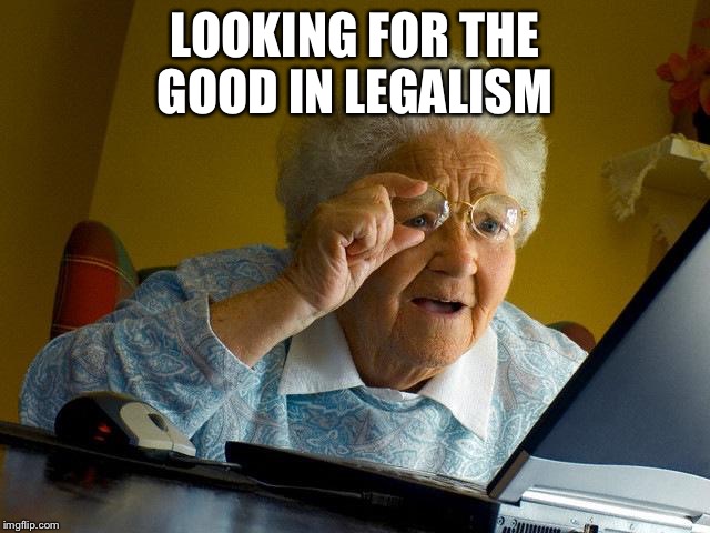 Grandma Finds The Internet Meme | LOOKING FOR THE GOOD IN LEGALISM | image tagged in memes,grandma finds the internet | made w/ Imgflip meme maker