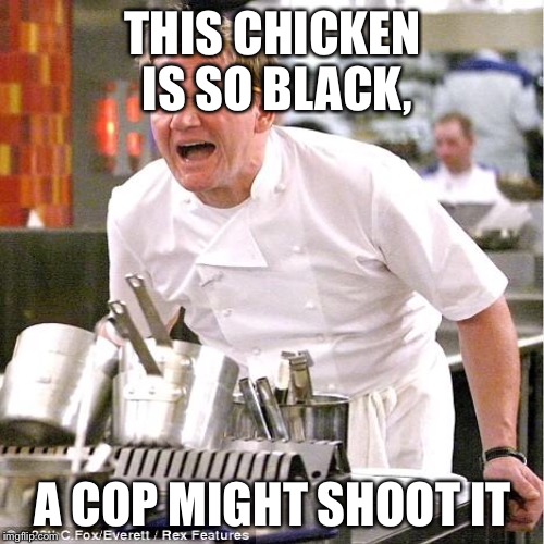 THIS CHICKEN IS SO BLACK, A COP MIGHT SHOOT IT | made w/ Imgflip meme maker
