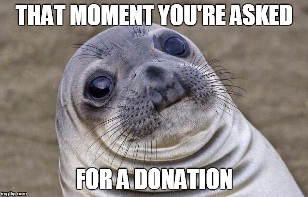 Awkward Moment Sealion Meme | THAT MOMENT YOU'RE ASKED FOR A DONATION | image tagged in memes,awkward moment sealion | made w/ Imgflip meme maker