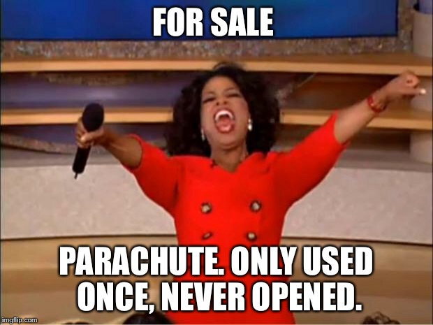 Oprah You Get A Meme | FOR SALE PARACHUTE. ONLY USED ONCE, NEVER OPENED. | image tagged in memes,oprah you get a | made w/ Imgflip meme maker