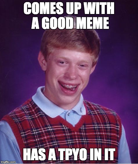 COMES UP WITH A GOOD MEME HAS A TPYO IN IT | image tagged in memes,bad luck brian | made w/ Imgflip meme maker