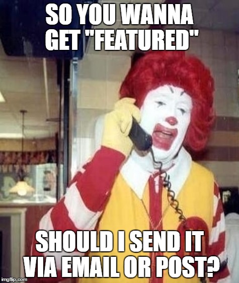 I hate it when some pics don't get featured | SO YOU WANNA GET "FEATURED"; SHOULD I SEND IT VIA EMAIL OR POST? | image tagged in ronald mcdonald on the phone | made w/ Imgflip meme maker