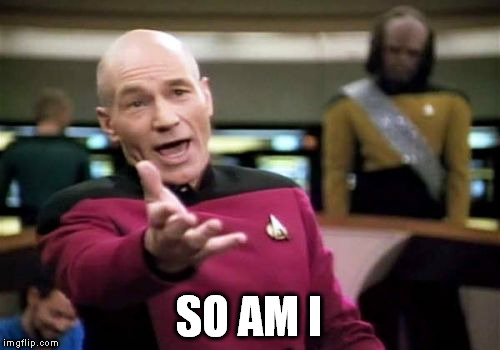 SO AM I | image tagged in memes,picard wtf | made w/ Imgflip meme maker