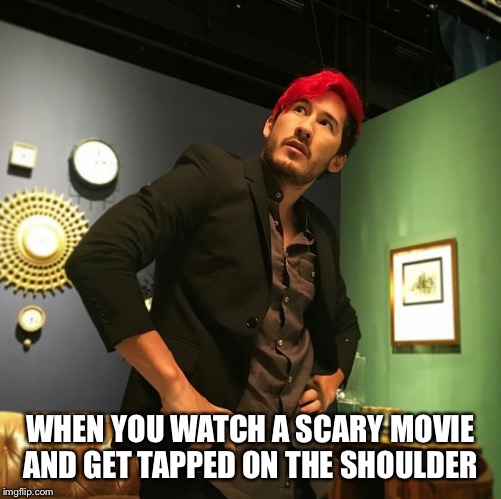 Oh Markiplier | WHEN YOU WATCH A SCARY MOVIE AND GET TAPPED ON THE SHOULDER | image tagged in oh markiplier | made w/ Imgflip meme maker