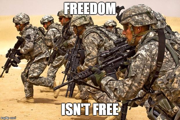Military  | FREEDOM; ISN'T FREE | image tagged in military | made w/ Imgflip meme maker