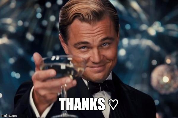 Leonardo Dicaprio Cheers Meme | THANKS ♡ | image tagged in memes,leonardo dicaprio cheers | made w/ Imgflip meme maker