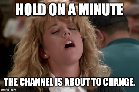 HOLD ON A MINUTE THE CHANNEL IS ABOUT TO CHANGE. | made w/ Imgflip meme maker