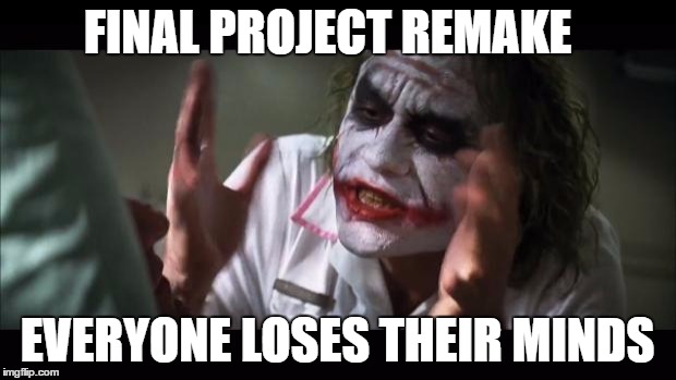 And everybody loses their minds | FINAL PROJECT REMAKE; EVERYONE LOSES THEIR MINDS | image tagged in memes,and everybody loses their minds | made w/ Imgflip meme maker