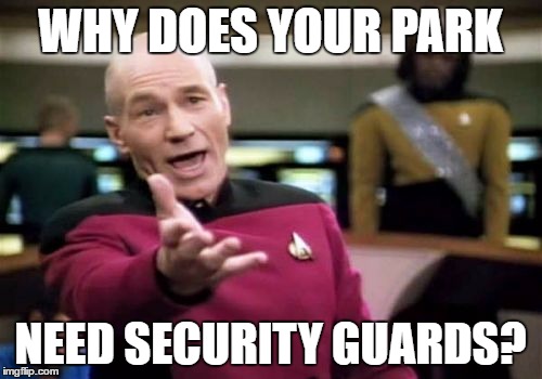 Picard Wtf Meme | WHY DOES YOUR PARK NEED SECURITY GUARDS? | image tagged in memes,picard wtf | made w/ Imgflip meme maker