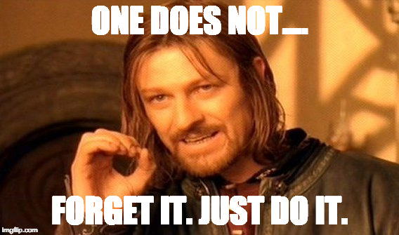 One Does Not Simply Meme | ONE DOES NOT.... FORGET IT. JUST DO IT. | image tagged in memes,one does not simply | made w/ Imgflip meme maker