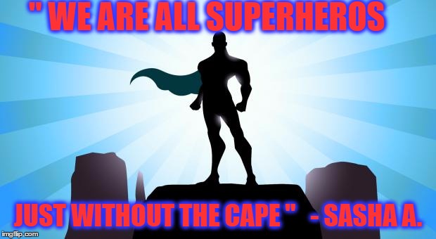 ''lose doubt , it only holds you back from doing the things you really want to" | '' WE ARE ALL SUPERHEROS; JUST WITHOUT THE CAPE ''   - SASHA A. | made w/ Imgflip meme maker