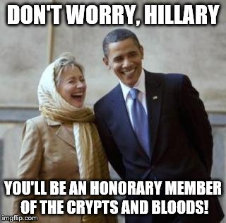 HILLARY CONVERT | DON'T WORRY, HILLARY; YOU'LL BE AN HONORARY MEMBER OF THE CRYPTS AND BLOODS! | image tagged in hillary convert | made w/ Imgflip meme maker