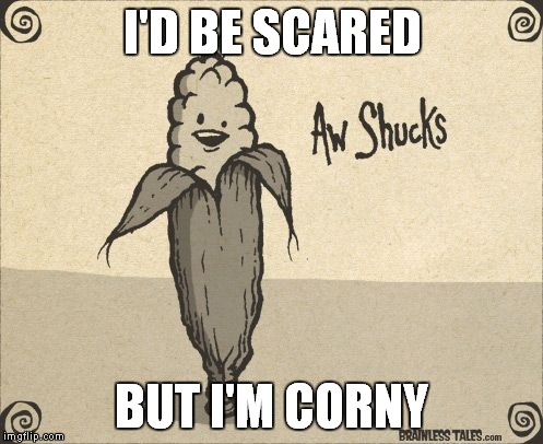 I'D BE SCARED BUT I'M CORNY | made w/ Imgflip meme maker