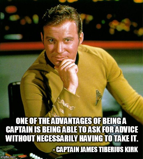 The Advantages Of Being Captain | ONE OF THE ADVANTAGES OF BEING A CAPTAIN IS BEING ABLE TO ASK FOR ADVICE WITHOUT NECESSARILY HAVING TO TAKE IT. - CAPTAIN JAMES TIBERIUS KIRK | image tagged in captain kirk the thinker,my templates challenge,being captain,beam me up scotty,not gonna take your advice | made w/ Imgflip meme maker