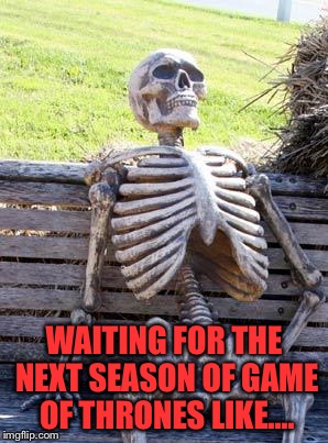 Waiting Skeleton | WAITING FOR THE NEXT SEASON OF GAME OF THRONES LIKE.... | image tagged in memes,waiting skeleton | made w/ Imgflip meme maker