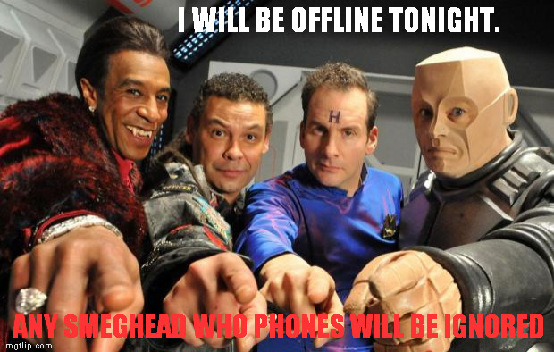 Red Dwarf crew pointing | I WILL BE OFFLINE TONIGHT. ANY SMEGHEAD WHO PHONES WILL BE IGNORED | image tagged in red dwarf crew pointing | made w/ Imgflip meme maker