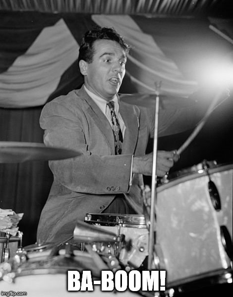 Gene Krupa | BA-BOOM! | image tagged in gene krupa | made w/ Imgflip meme maker