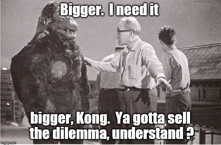 Sell the damn dilemma, Kong baby. | Bigger.  I need it bigger, Kong.  Ya gotta sell the dilemma, understand ? | image tagged in kong with director | made w/ Imgflip meme maker