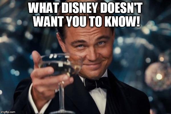 Leonardo Dicaprio Cheers Meme | WHAT DISNEY DOESN'T WANT YOU TO KNOW! | image tagged in memes,leonardo dicaprio cheers | made w/ Imgflip meme maker