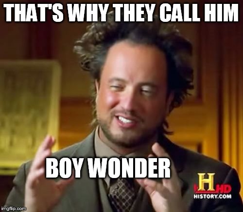 Ancient Aliens Meme | THAT'S WHY THEY CALL HIM BOY WONDER | image tagged in memes,ancient aliens | made w/ Imgflip meme maker