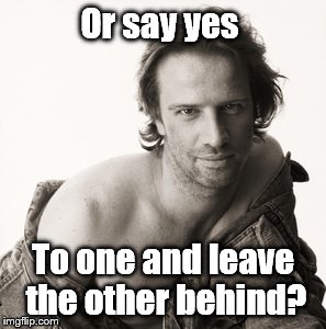 Lambert sexy | Or say yes To one and leave the other behind? | image tagged in lambert sexy | made w/ Imgflip meme maker