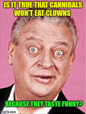 Rodney Dangerfield Restaurateur | IS IT TRUE THAT CANNIBALS WON'T EAT CLOWNS; BECAUSE THEY TASTE FUNNY? | image tagged in rodney dangerfield,memes,humor,funny | made w/ Imgflip meme maker