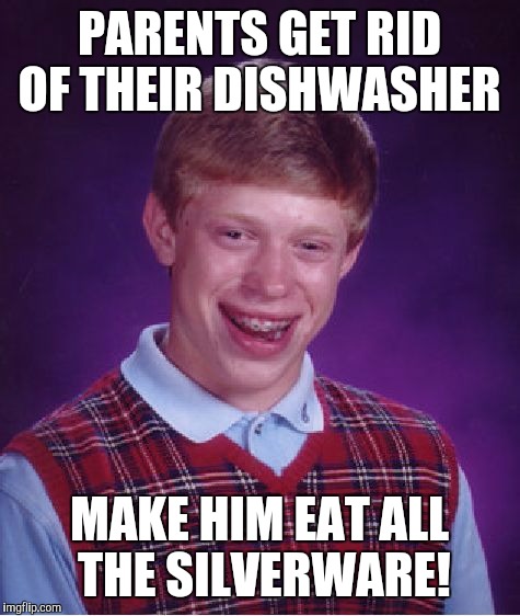 Bad Luck Brian Meme | PARENTS GET RID OF THEIR DISHWASHER MAKE HIM EAT ALL THE SILVERWARE! | image tagged in memes,bad luck brian | made w/ Imgflip meme maker