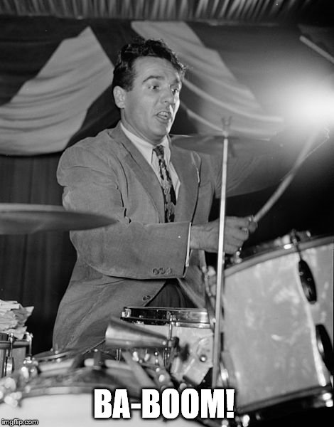 Gene Krupa | BA-BOOM! | image tagged in gene krupa | made w/ Imgflip meme maker