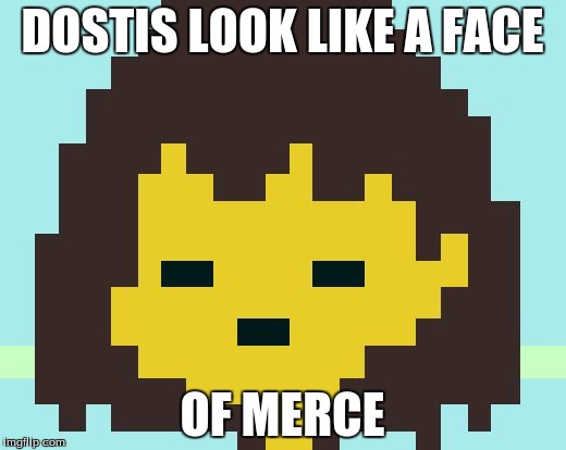 Frisk's face | DOSTIS LOOK LIKE A FACE; OF MERCE | image tagged in frisk's face | made w/ Imgflip meme maker