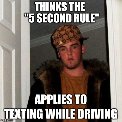 Scumbag Steve Meme | THINKS THE  "5 SECOND RULE"; APPLIES TO; TEXTING WHILE DRIVING | image tagged in memes,scumbag steve | made w/ Imgflip meme maker