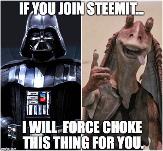 IF YOU JOIN STEEMIT... I WILL  FORCE CHOKE THIS THING FOR YOU. | image tagged in vader | made w/ Imgflip meme maker