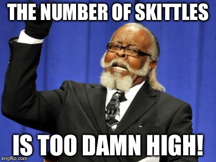 Too Damn High | THE NUMBER OF SKITTLES; IS TOO DAMN HIGH! | image tagged in memes,too damn high | made w/ Imgflip meme maker