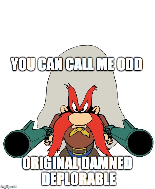 Deplorable and Proud! | YOU CAN CALL ME ODD; ORIGINAL DAMNED DEPLORABLE | image tagged in yosemite sam | made w/ Imgflip meme maker